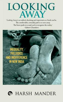 Looking Away: Inequality, Prejudice and Indifference in New India by Harsh Mander