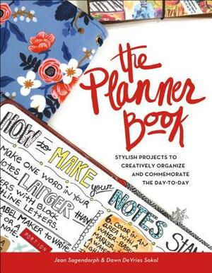 The Planner Book: Stylish Projects to Creatively Organize and Commemorate the Day to Day by Dawn DeVries Sokol, Jean Sagendorph