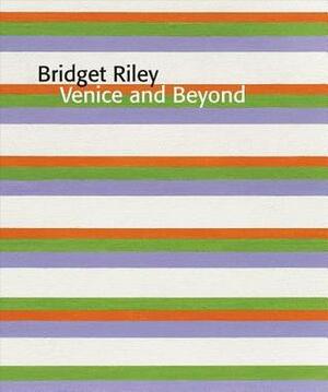 Bridget Riley: Venice and Beyond by Bridget Riley