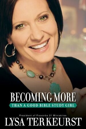 Becoming More Than a Good Bible Study Girl by Lysa TerKeurst