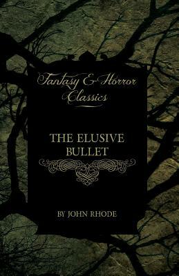 The Elusive Bullet (Fantasy and Horror Classics) by John Rhode, John Rhode (Cecil Street)