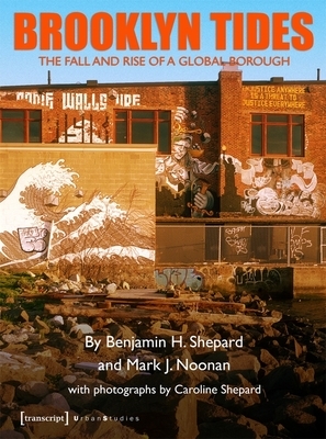 Brooklyn Tides: The Fall and Rise of a Global Borough by Benjamin Shepard, Mark Noonan