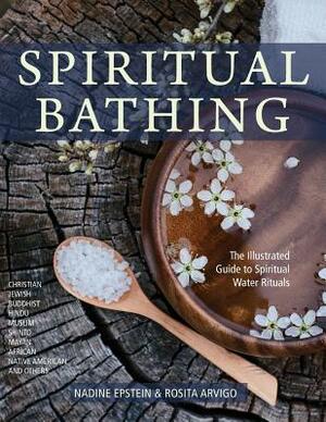 Spiritual Bathing: Healing Rituals and Traditions from Around the World by Rosita Arvigo, Nadine Epstein