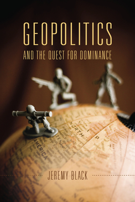 Geopolitics and the Quest for Dominance by Jeremy Black