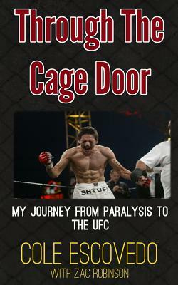 Through the Cage Door: My Journey from Paralysis to the UFC by Cole Escovedo, Zac Robinson