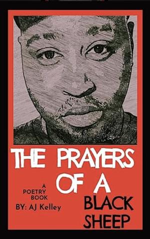 The Prayers Of A Black Sheep: A Poetry Collection by Aj Kelley