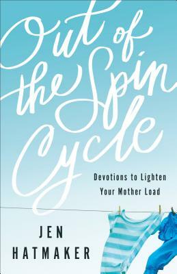 Out of the Spin Cycle: Devotions to Lighten Your Mother Load by Jen Hatmaker