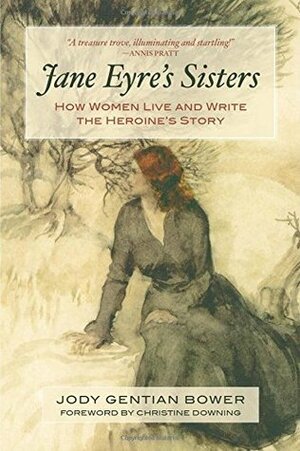 Jane Eyre's Sisters: How Women Live and Write the Heroine's Story by Jody Gentian Bower