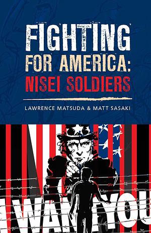 Fighting for America: Nisei Solders by Lawrence Matsuda, Matt Sasaki