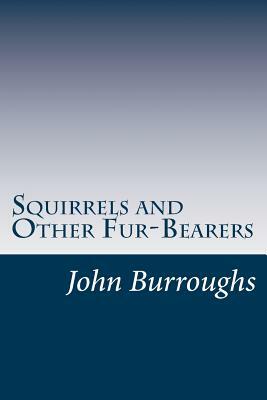 Squirrels and Other Fur-Bearers by John Burroughs