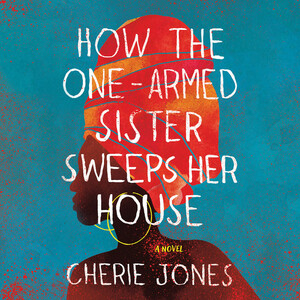 How the One-Armed Sister Sweeps Her House by Cherie Jones