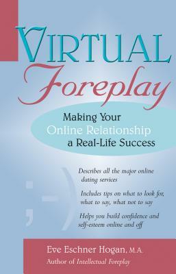 Virtual Foreplay: Finding Your Soulmate Online by Eve Eschner Hogan