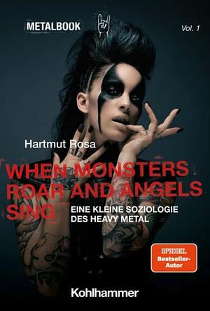 When Monsters Roar and Angels Sing: Eine kleine Soziologie des Heavy Metal by Hartmut Rosa