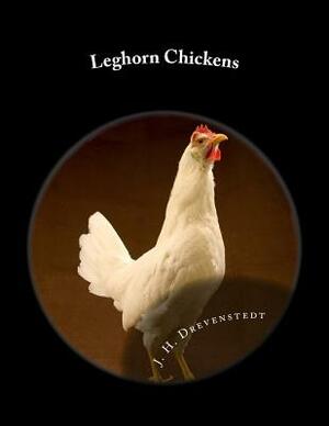 Leghorn Chickens: Chicken Breeds Book 9 by J. H. Drevenstedt