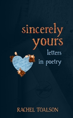 Sincerely Yours: letters in poetry by Rachel Toalson