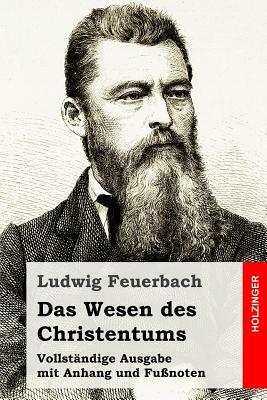 Das Wesen des Christentums: Vollständige Ausgabe mit Anhang und Fußnoten by Ludwig Feuerbach