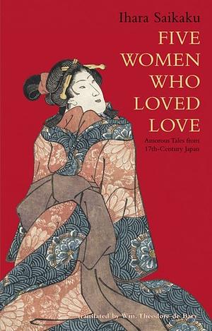 Five Women Who Loved Love: Amorous Tales from 17th-Century Japan by Ihara Saikaku, William Theodore de Bary