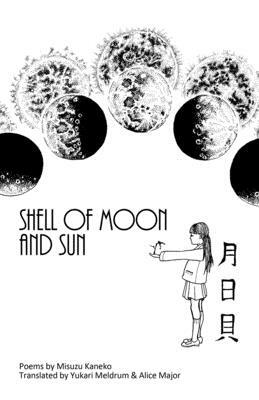 Shell of Moon and Sun Poems by Misuzu Kaneko: translated by Yukari Meldrum and Alice Major by Misuzu Kaneko