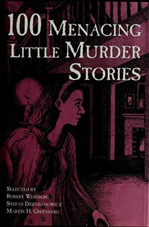 100 Menacing Little Murder Stories by Robert E. Weinberg, Martin H. Greenberg, Stefan R. Dziemianowicz