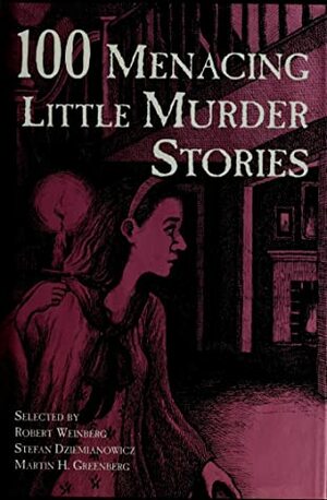 100 Menacing Little Murder Stories by Stefan Dziemianowicz, Martin H. Greenberg, Robert E. Weinberg