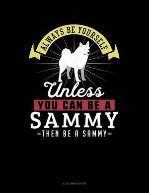 Always Be Yourself Unless You Can Be a Sammy Then Be a Sammy: 8 Column Ledger by Blue Cloud Novelty