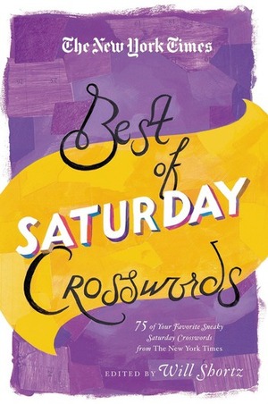 The New York Times Best of Saturday Crosswords: 75 of Your Favorite Sneaky Saturday Puzzles from The New York Times by Will Shortz
