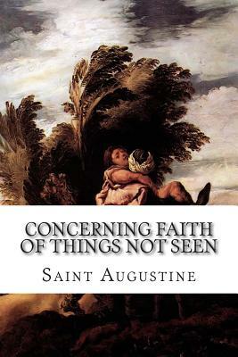 Concerning Faith of Things Not Seen by Saint Augustine of Hippo