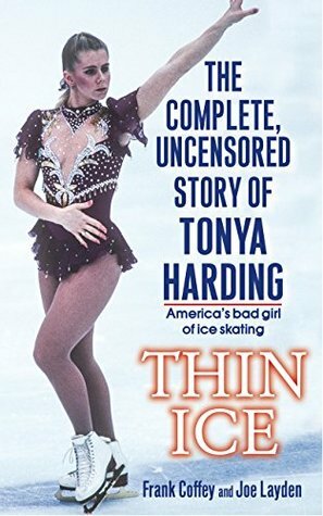 Thin Ice: The Complete, Uncensored Story of Tonya Harding by Joe Layden, Frank Coffey