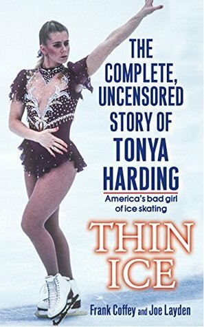 Thin Ice: The Complete, Uncensored Story of Tonya Harding by Joe Layden, Frank Coffey