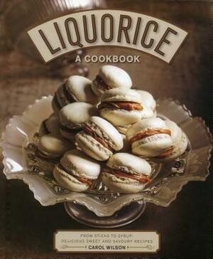 Liquorice: A Cookbook: From Sticks to Syrup: Delicious Sweet and Savoury Recipes by Carol Wilson
