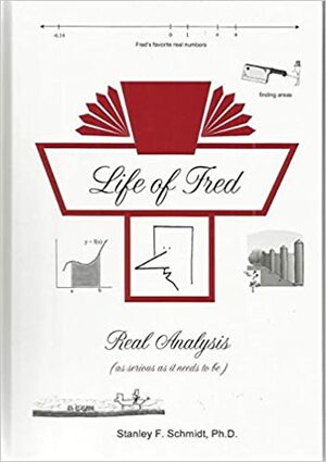 Life of Fred Real Analysis by Stanley F. Schmidt