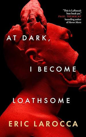 At Dark, I Become Loathsome by Eric LaRocca