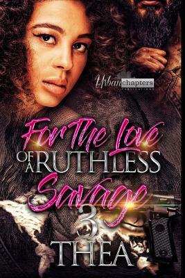 For The Love Of A Ruthless Savage 3 by Thea