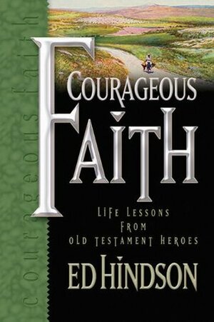 Courageous Faith: Life Lessons from Old Testament Heroes by Ed Hindson