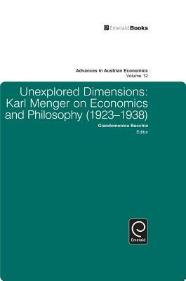 Unexplored Dimensions: Karl Menger on Economics and Philosophy (1923-1938) by Giandomenica Becchio