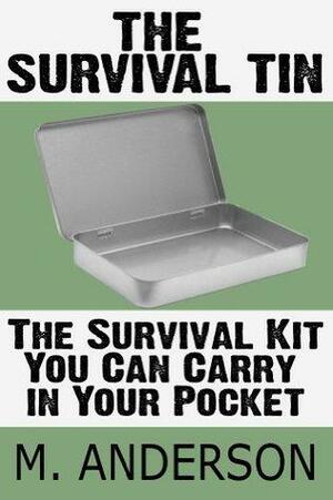 The Survival Tin: The Survival Kit You Can Carry in Your Pocket by M. Anderson