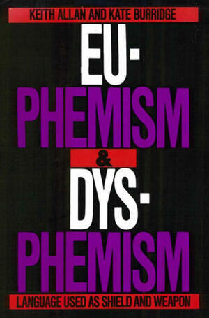 Euphemism & Dysphemism: Language Used As Shield And Weapon by Keith Allan, Kate Burridge