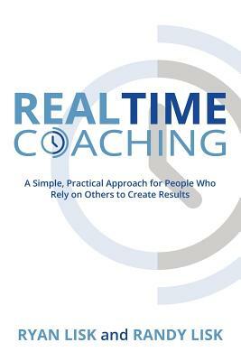 Realtime Coaching: A Simple, Practical Approach for People Who Rely on Others to Create Results by Ryan Lisk, Randy Lisk