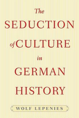 The Seduction of Culture in German History by Wolf Lepenies