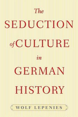 The Seduction of Culture in German History by Wolf Lepenies