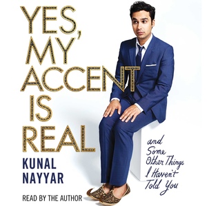 Yes, My Accent Is Real: and Some Other Things I Haven't Told You by Kunal Nayyar