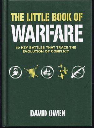 The Little Book of Warfare: 50 Key Battles that Trace the Evolution of Conflict by David Owen