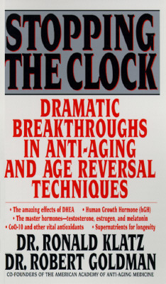 Stopping the Clock: Dramatic Breakthroughs in Anti-Aging and Age Reversal Techniques by Ronald Klatz, Robert Goldman