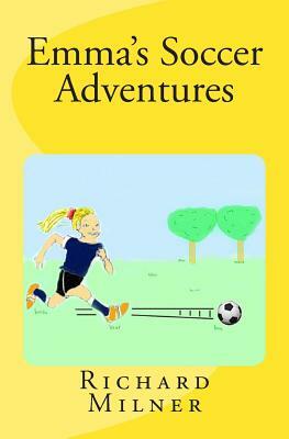 Emma's Soccer Adventures by Richard Milner