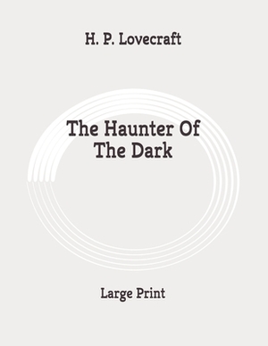 The Haunter Of The Dark: Large Print by H.P. Lovecraft