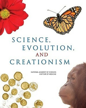 Science, Evolution, and Creationism by National Academy of Sciences, Institute of Medicine