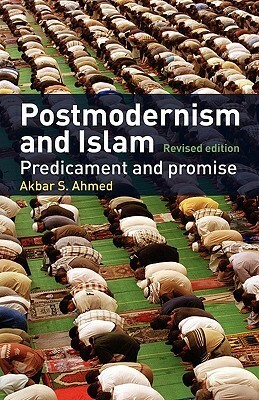 Postmodernism and Islam: Predicament and Promise by Akbar Ahmed