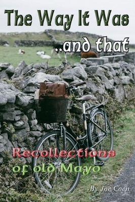 The Way It Was.. and That: Recollections of Old Mayo by Joe Coen