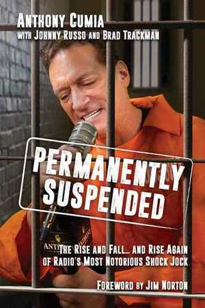 Permanently Suspended: The Rise and Fall... and Rise Again of Radio's Most Notorious Shock Jock by Anthony Cumia, Johnny Russo, Brad Trackman, Jim Norton