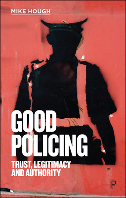 Good Policing: Trust, Legitimacy and Authority by Mike Hough